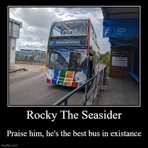 Demotivational Rocky Bus | Rocky The Seasider | Praise him, he's the best bus in existance | image tagged in funny,demotivationals | made w/ Imgflip demotivational maker