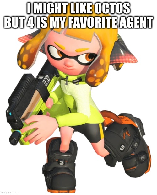 4 is underrated :( | I MIGHT LIKE OCTOS BUT 4 IS MY FAVORITE AGENT | image tagged in agent 4 | made w/ Imgflip meme maker