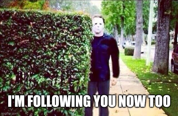 Stalker Steve  | I'M FOLLOWING YOU NOW TOO | image tagged in stalker steve | made w/ Imgflip meme maker