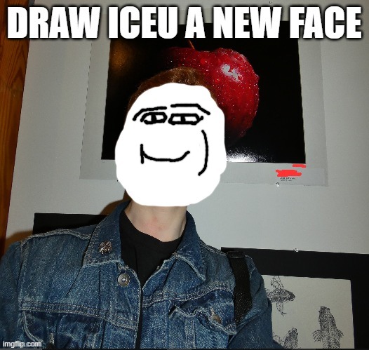 I FUCKING SUCK | image tagged in draw iceu a new face | made w/ Imgflip meme maker