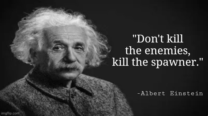 Albert Einstein said this to Oppenheimer | "Don't kill the enemies, kill the spawner."; -Albert Einstein | image tagged in albert einstein quote,albert einstein,video games,enemies,combat,memes | made w/ Imgflip meme maker
