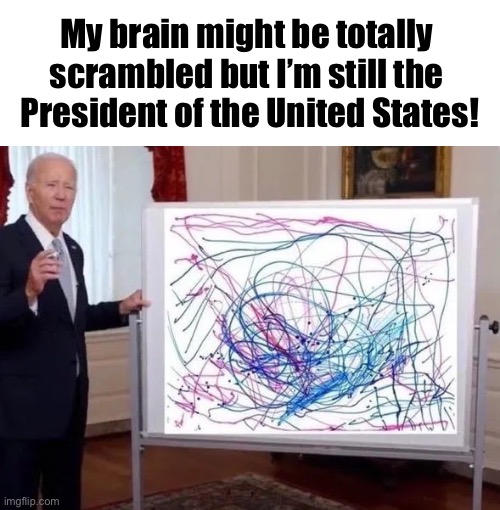 Re-elect Obama…I mean Joe Biden | My brain might be totally 
scrambled but I’m still the 
President of the United States! | image tagged in biden scribbles | made w/ Imgflip meme maker