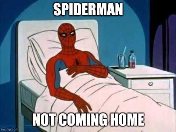 he aint coming home with this one | SPIDERMAN; NOT COMING HOME | image tagged in spiderman cancer,rip,spiderman hospital | made w/ Imgflip meme maker