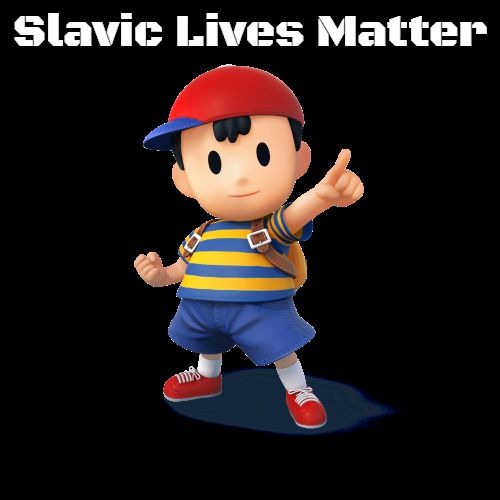 Ness | Slavic Lives Matter | image tagged in ness,slavic | made w/ Imgflip meme maker