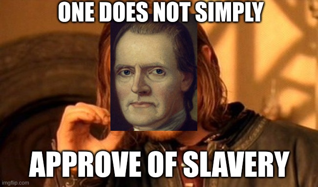 One Does Not Simply | ONE DOES NOT SIMPLY; APPROVE OF SLAVERY | image tagged in memes,one does not simply | made w/ Imgflip meme maker