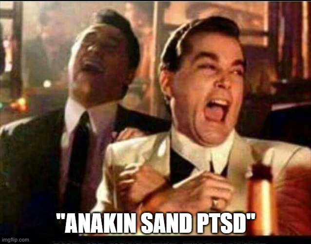 "ANAKIN SAND PTSD" | image tagged in lol good fellas | made w/ Imgflip meme maker