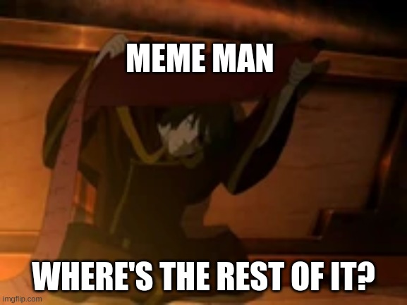 Zuko where is the rest of it | MEME MAN WHERE'S THE REST OF IT? | image tagged in zuko where is the rest of it | made w/ Imgflip meme maker
