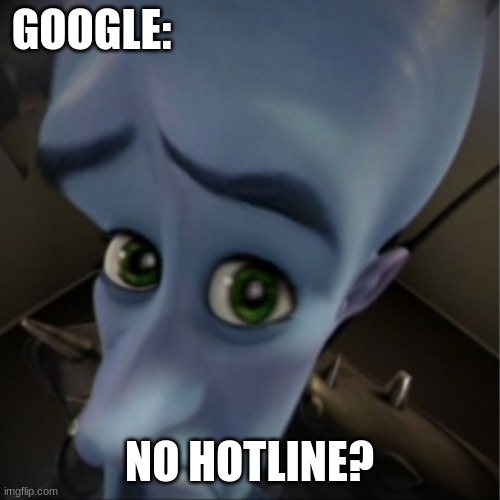 Megamind peeking | GOOGLE: NO HOTLINE? | image tagged in megamind peeking | made w/ Imgflip meme maker