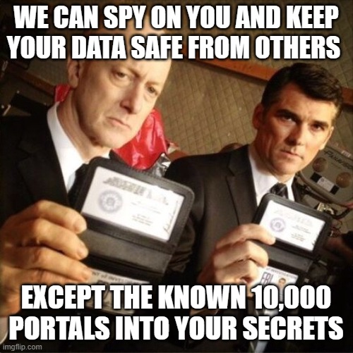 FBI | WE CAN SPY ON YOU AND KEEP YOUR DATA SAFE FROM OTHERS; EXCEPT THE KNOWN 10,000 PORTALS INTO YOUR SECRETS | image tagged in fbi | made w/ Imgflip meme maker
