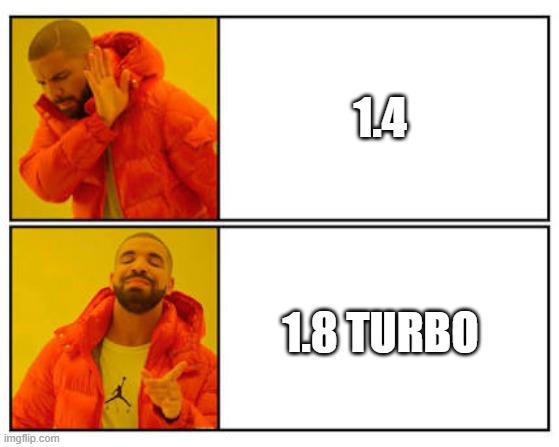 No - Yes | 1.4; 1.8 TURBO | image tagged in no - yes | made w/ Imgflip meme maker