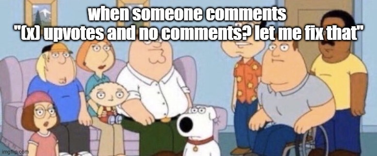 Damn bro you got the whole squad laughing | when someone comments 
"(x) upvotes and no comments? let me fix that" | made w/ Imgflip meme maker