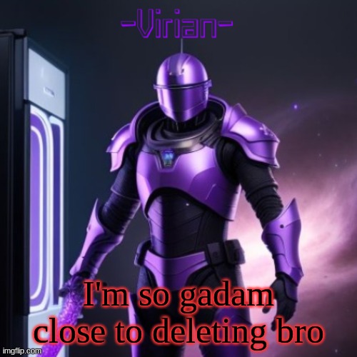 Virian 2 | I'm so gadam close to deleting bro | image tagged in virian 2 | made w/ Imgflip meme maker