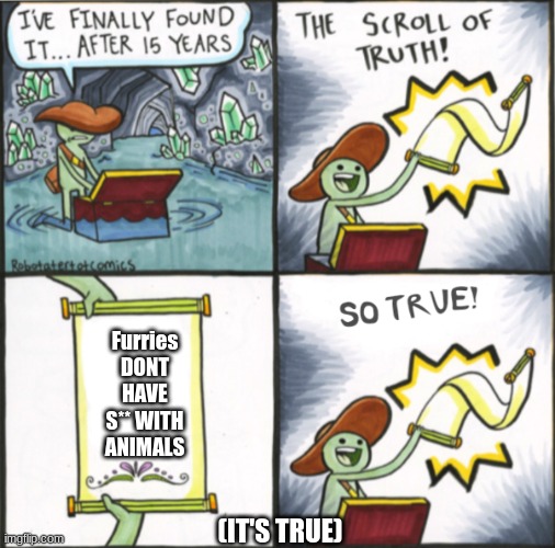 The Real Scroll Of Truth | Furries DONT HAVE S** WITH ANIMALS; (IT'S TRUE) | image tagged in the real scroll of truth | made w/ Imgflip meme maker