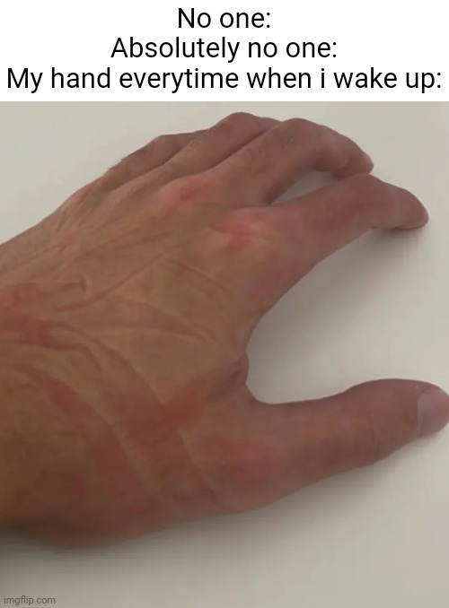 Best nap | No one:
Absolutely no one:
My hand everytime when i wake up: | image tagged in relatable,funny | made w/ Imgflip meme maker