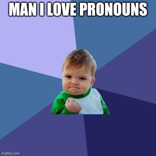 Success Kid | MAN I LOVE PRONOUNS | image tagged in memes,success kid | made w/ Imgflip meme maker