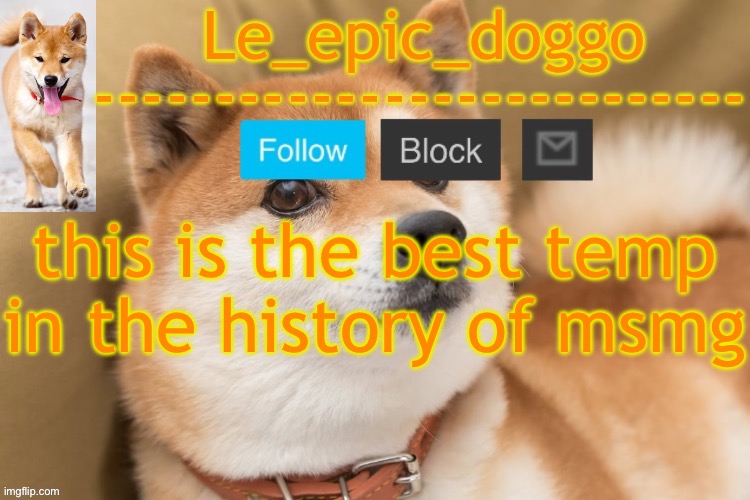 epic doggo's temp back in old fashion | this is the best temp in the history of msmg | image tagged in epic doggo's temp back in old fashion | made w/ Imgflip meme maker