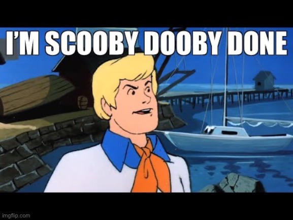 I’m scooby dooby done | image tagged in i m scooby dooby done | made w/ Imgflip meme maker