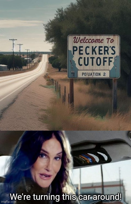 Why not go all the way? | We're turning this car around! | image tagged in caitlyn jenner,bruce,gender,pecker,not cut off,funny signs | made w/ Imgflip meme maker
