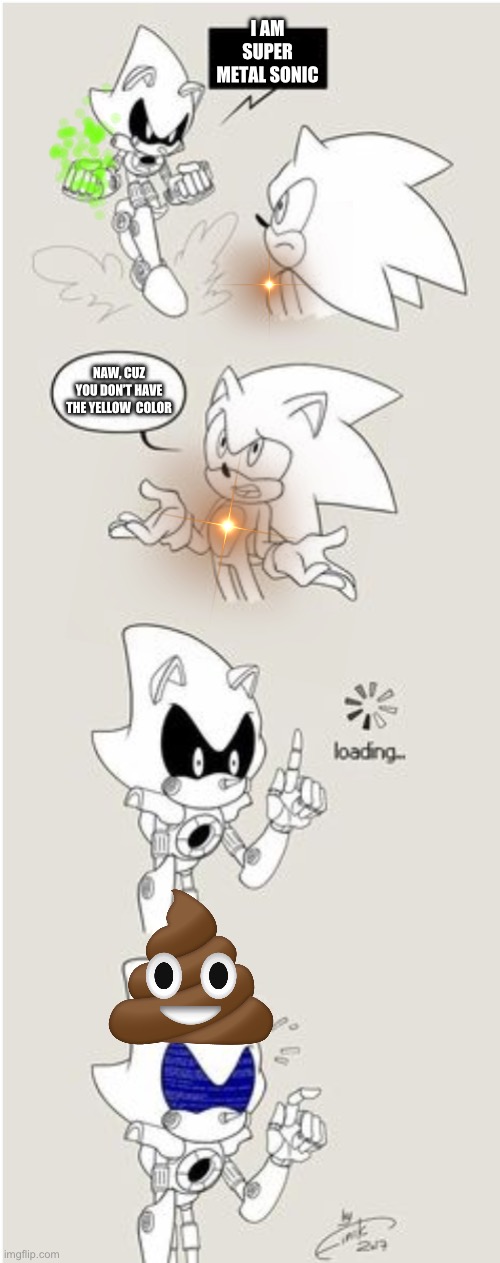 Idk | I AM SUPER METAL SONIC; NAW, CUZ YOU DON’T HAVE THE YELLOW  COLOR | image tagged in sonic comic thingy | made w/ Imgflip meme maker