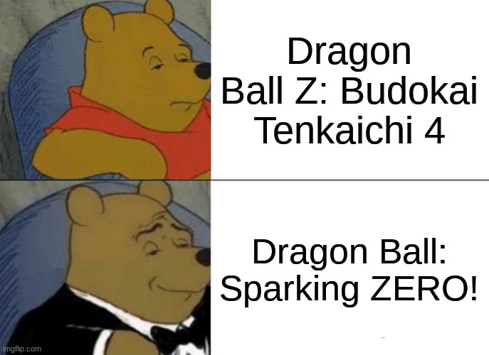 dbz | Dragon Ball Z: Budokai Tenkaichi 4; Dragon Ball: Sparking ZERO! | image tagged in memes,tuxedo winnie the pooh | made w/ Imgflip meme maker