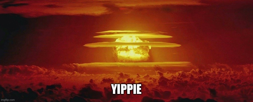 Nuke Nuclear Kaboom | YIPPIE | image tagged in nuke nuclear kaboom | made w/ Imgflip meme maker
