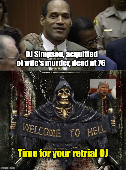 No social politics this time, OJ | OJ Simpson, acquitted of wife's murder, dead at 76; Time for your retrial OJ | image tagged in oj simpson,extra-hell | made w/ Imgflip meme maker
