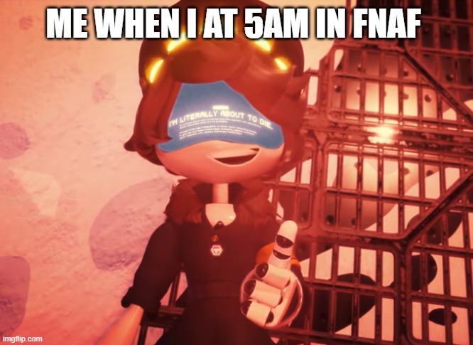 when it hit 5am i always die never fails | ME WHEN I AT 5AM IN FNAF | image tagged in i am literally about to die | made w/ Imgflip meme maker
