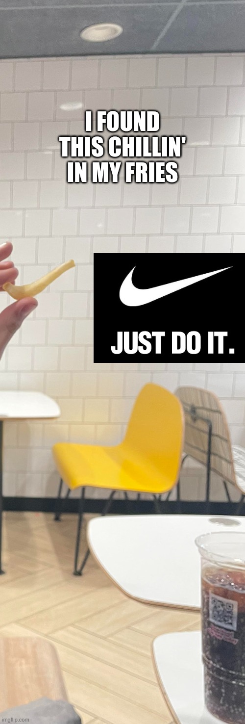 Nike Fry | I FOUND THIS CHILLIN' IN MY FRIES | made w/ Imgflip meme maker