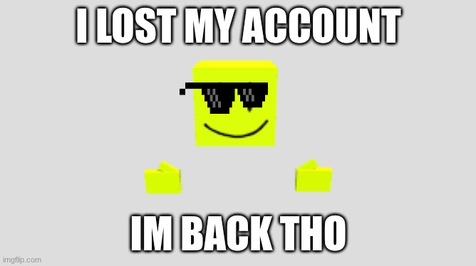 yippee | I LOST MY ACCOUNT; IM BACK THO | made w/ Imgflip meme maker