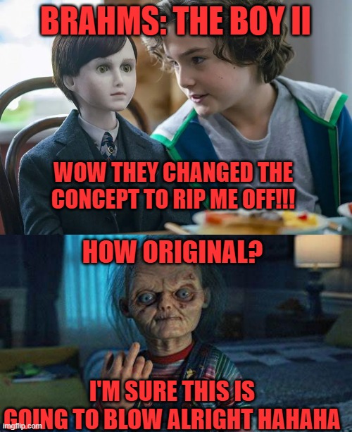 BRAHMS: THE BOY II; WOW THEY CHANGED THE CONCEPT TO RIP ME OFF!!! HOW ORIGINAL? I'M SURE THIS IS GOING TO BLOW ALRIGHT HAHAHA | image tagged in chucky,dolls,horror,rip off,originality,brahms | made w/ Imgflip meme maker