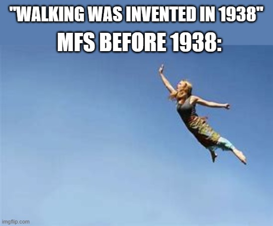 "WALKING WAS INVENTED IN 1938"; MFS BEFORE 1938: | made w/ Imgflip meme maker