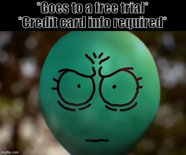 Credit card moment | *Goes to a free trial*
*Credit card info required* | image tagged in relatable memes,memes,credit card,trial | made w/ Imgflip meme maker