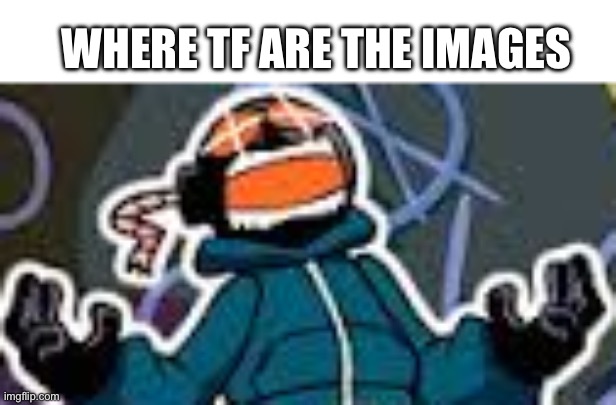 Ballistic Whitty | WHERE TF ARE THE IMAGES | image tagged in ballistic whitty | made w/ Imgflip meme maker