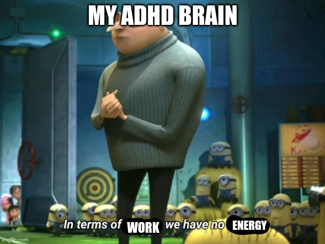 In terms of money, we have no money | MY ADHD BRAIN; WORK; ENERGY | image tagged in in terms of money we have no money | made w/ Imgflip meme maker