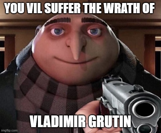 Gru Gun | YOU VIL SUFFER THE WRATH OF VLADIMIR GRUTIN | image tagged in gru gun | made w/ Imgflip meme maker