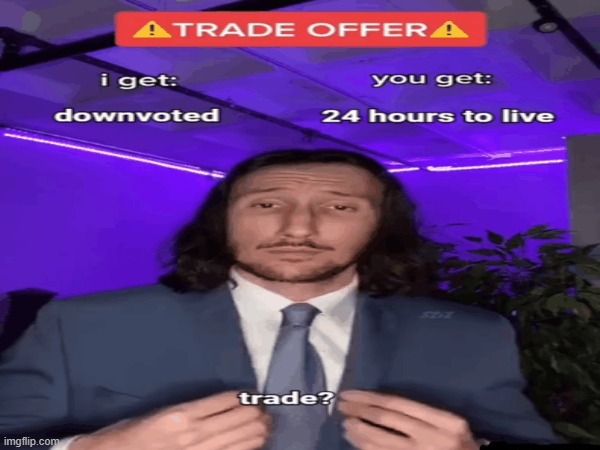 24 hours left to live | image tagged in 24 hours left to live,upvote beggars,downvotes,trade offer,scplayz7000,stop reading the tags | made w/ Imgflip meme maker