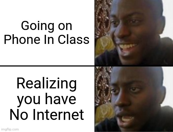 Im in school rn but im using data | Going on Phone In Class; Realizing you have No Internet | image tagged in oh yeah oh no | made w/ Imgflip meme maker