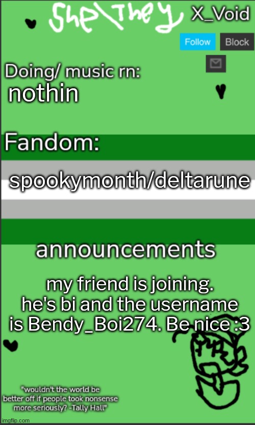:3 | nothin; spookymonth/deltarune; my friend is joining. he's bi and the username is Bendy_Boi274. Be nice :3 | image tagged in 3 0 | made w/ Imgflip meme maker