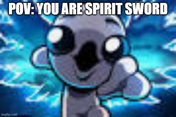 isaac Pog | POV: YOU ARE SPIRIT SWORD | image tagged in isaac pog | made w/ Imgflip meme maker