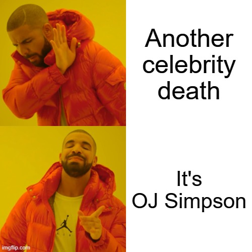 OJ Simpson Drake | Another celebrity death; It's OJ Simpson | image tagged in memes,drake hotline bling,ojsimpson,death,funny,funny memes | made w/ Imgflip meme maker