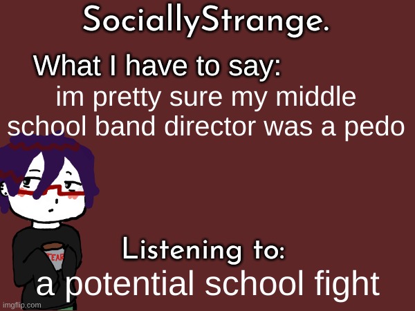 im pretty sure my middle school band director was a pedo; a potential school fight | image tagged in ss's announcement template | made w/ Imgflip meme maker
