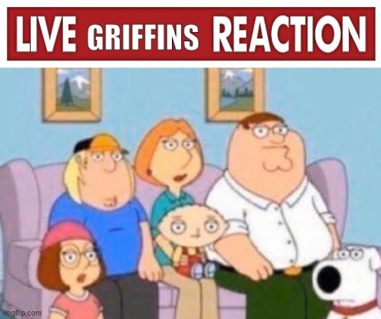 Live Griffins Reaction | image tagged in live griffins reaction | made w/ Imgflip meme maker