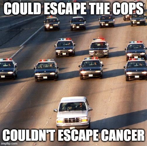 RIP OJ | COULD ESCAPE THE COPS; COULDN'T ESCAPE CANCER | image tagged in dark humor | made w/ Imgflip meme maker