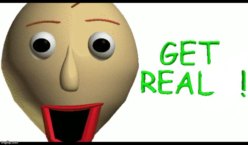 get real | made w/ Imgflip meme maker