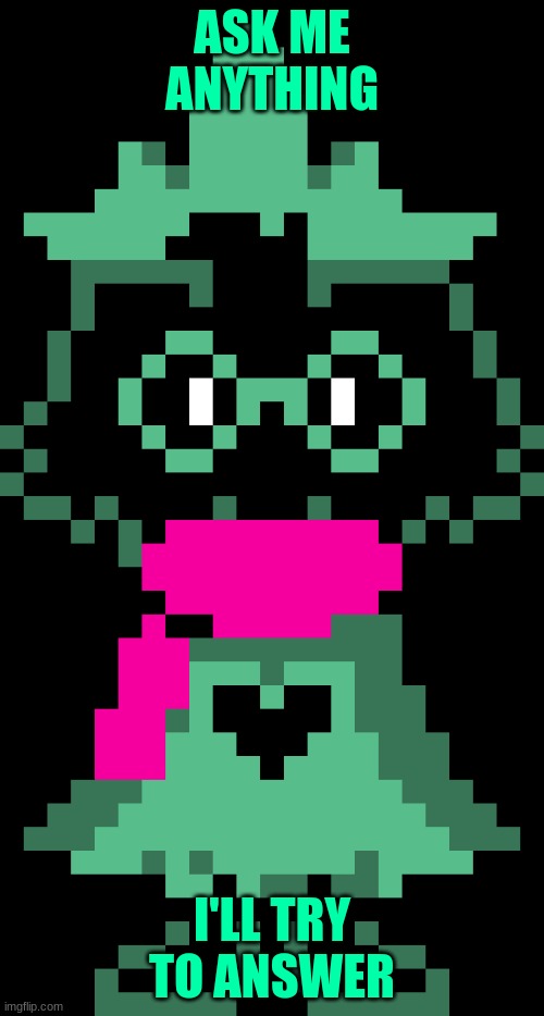 Ask Ralsei | ASK ME ANYTHING; I'LL TRY TO ANSWER | image tagged in ralsei | made w/ Imgflip meme maker