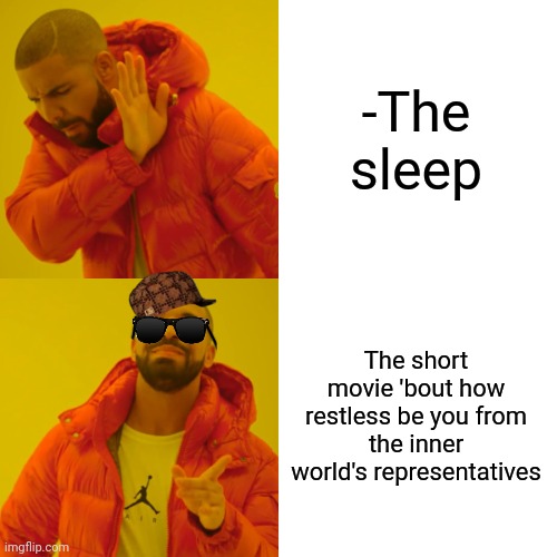 -Psyche needs reload. | -The sleep; The short movie 'bout how restless be you from the inner world's representatives | image tagged in memes,drake hotline bling,brain before sleep,psychology,finally inner peace,short shorts | made w/ Imgflip meme maker