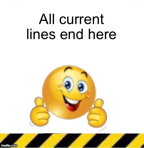 All current lines end here | image tagged in all current lines end here | made w/ Imgflip meme maker