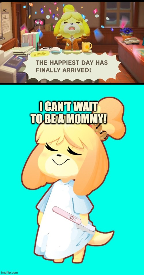 Use protection | I CAN'T WAIT TO BE A MOMMY! | image tagged in isabelle shirt,isabelle,pregnancy test,animal crossing | made w/ Imgflip meme maker