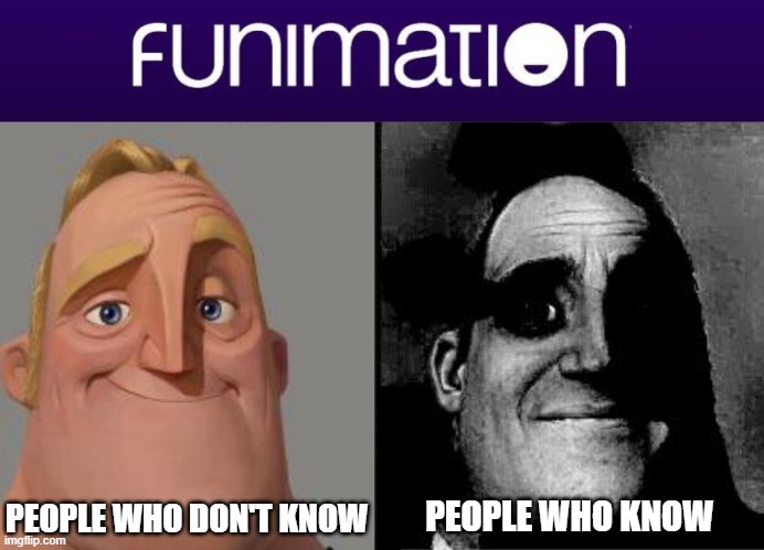 Funimation Meme | PEOPLE WHO DON'T KNOW; PEOPLE WHO KNOW | image tagged in traumatized mr incredible,funimation,memes,anime,manga,streaming | made w/ Imgflip meme maker
