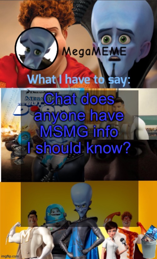 Chat does anyone have MSMG info I should know? | image tagged in megameme annoucement temp | made w/ Imgflip meme maker